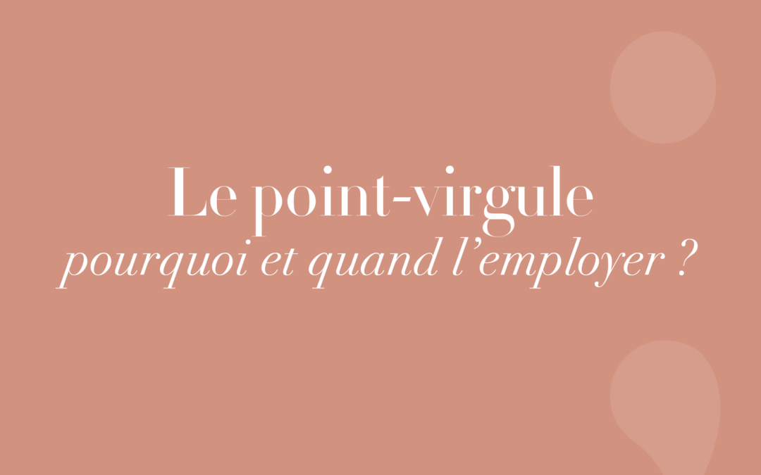Point-virgule : quand utiliser ce signe de ponctuation ?